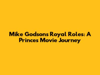 Mike Godson's Royal Roles: A Prince's Movie Journey