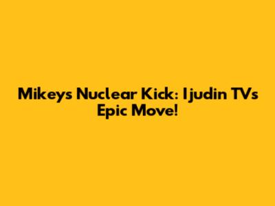 Mikey's Nuclear Kick: Ijudin TV's Epic Move!