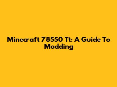 Minecraft 78550 Tt: A Guide To Modding