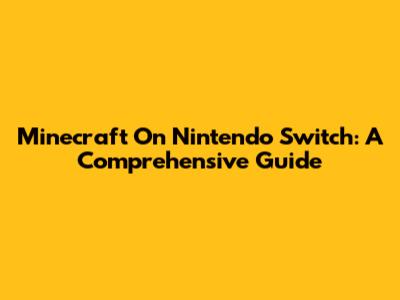 Minecraft On Nintendo Switch: A Comprehensive Guide