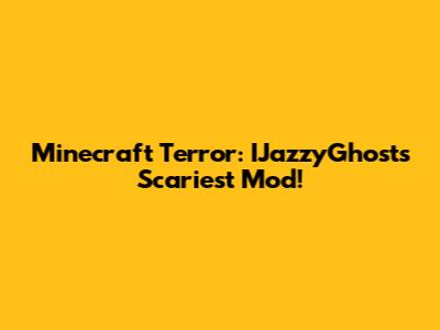 Minecraft Terror: IJazzyGhost's Scariest Mod!