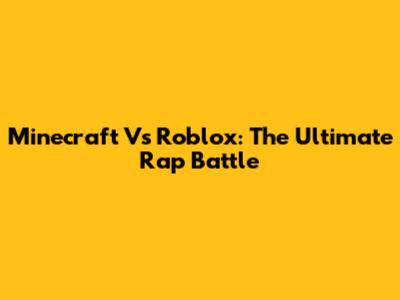 Minecraft Vs Roblox: The Ultimate Rap Battle