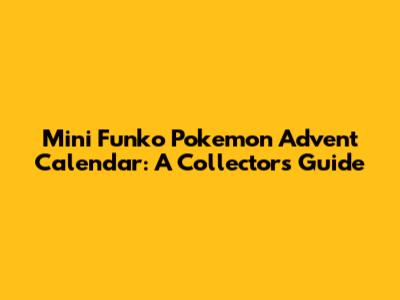 Mini Funko Pokemon Advent Calendar: A Collector's Guide