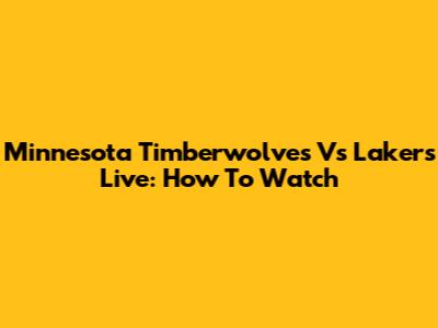 Minnesota Timberwolves Vs Lakers Live: How To Watch