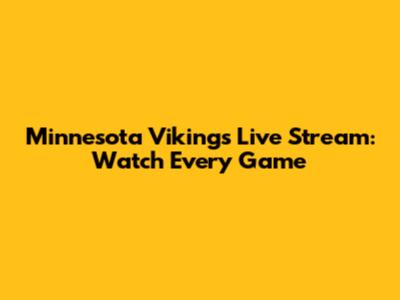 Minnesota Vikings Live Stream: Watch Every Game