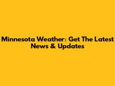 Minnesota Weather: Get The Latest News & Updates