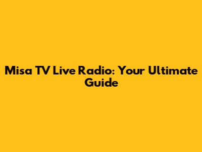 Misa TV Live Radio: Your Ultimate Guide