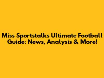 Miss Sportstalk's Ultimate Football Guide: News, Analysis & More!