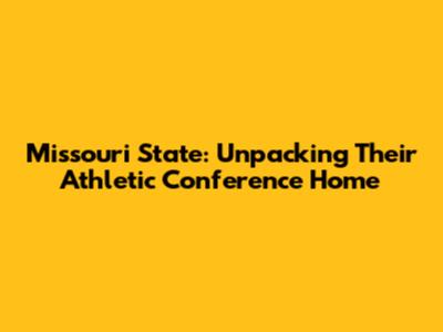Missouri State: Unpacking Their Athletic Conference Home