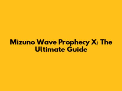 Mizuno Wave Prophecy X: The Ultimate Guide