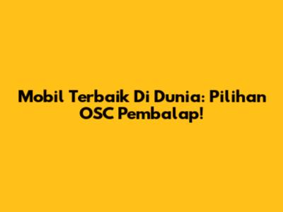 Mobil Terbaik Di Dunia: Pilihan OSC Pembalap!