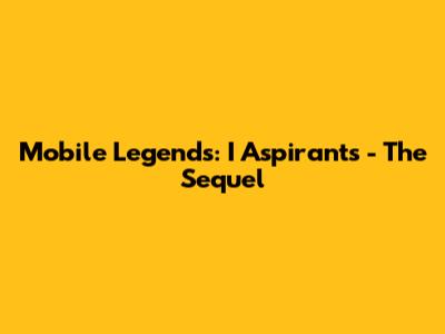 Mobile Legends: I Aspirants - The Sequel