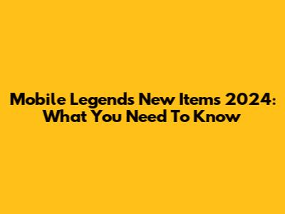 Mobile Legends New Items 2024: What You Need To Know