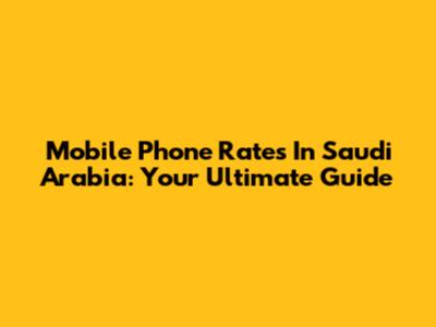 Mobile Phone Rates In Saudi Arabia: Your Ultimate Guide