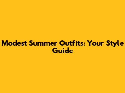 Modest Summer Outfits: Your Style Guide