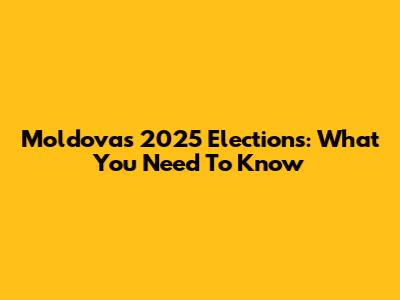 Moldova's 2025 Elections: What You Need To Know