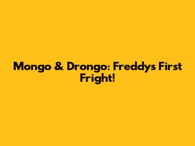Mongo & Drongo: Freddy's First Fright!