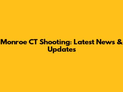 Monroe CT Shooting: Latest News & Updates