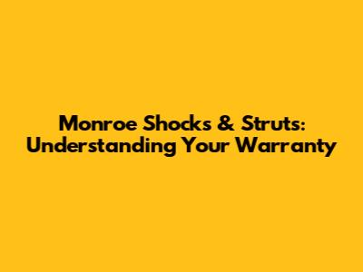 Monroe Shocks & Struts: Understanding Your Warranty
