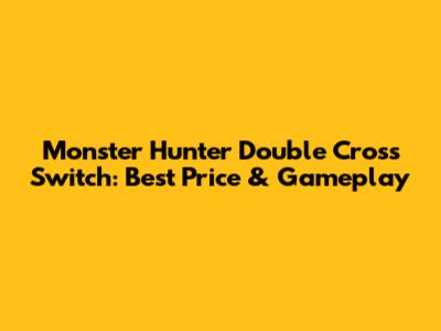 Monster Hunter Double Cross Switch: Best Price & Gameplay