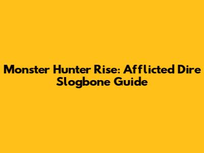 Monster Hunter Rise: Afflicted Dire Slogbone Guide