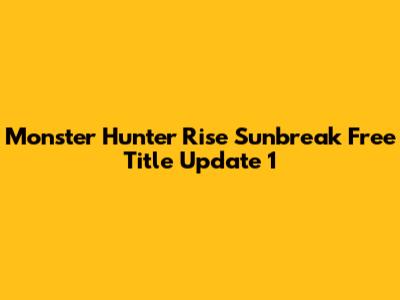 Monster Hunter Rise Sunbreak Free Title Update 1