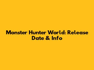 Monster Hunter World: Release Date & Info