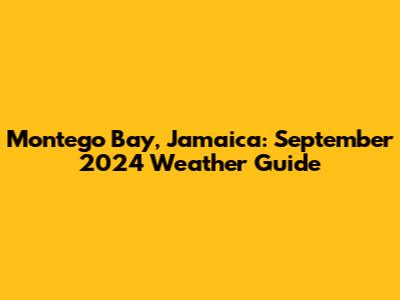 Montego Bay, Jamaica: September 2024 Weather Guide