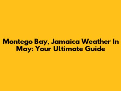 Montego Bay, Jamaica Weather In May: Your Ultimate Guide