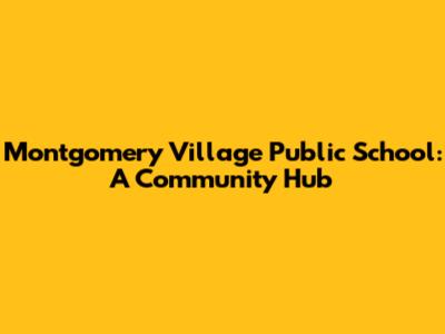 Montgomery Village Public School: A Community Hub