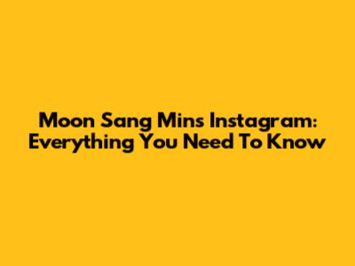 Moon Sang Min's Instagram: Everything You Need To Know