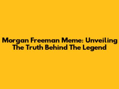 Morgan Freeman Meme: Unveiling The Truth Behind The Legend
