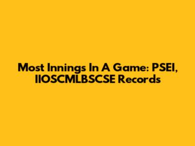 Most Innings In A Game: PSEI, IIOSCMLBSCSE Records