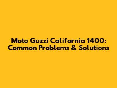 Moto Guzzi California 1400: Common Problems & Solutions