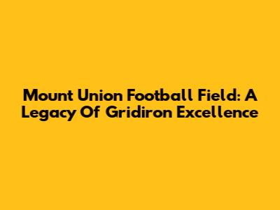 Mount Union Football Field: A Legacy Of Gridiron Excellence