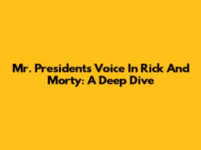 Mr. President's Voice In Rick And Morty: A Deep Dive