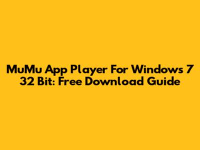 MuMu App Player For Windows 7 32 Bit: Free Download Guide
