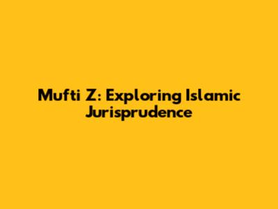 Mufti Z: Exploring Islamic Jurisprudence