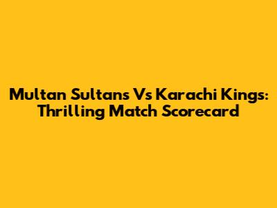 Multan Sultans Vs Karachi Kings: Thrilling Match Scorecard