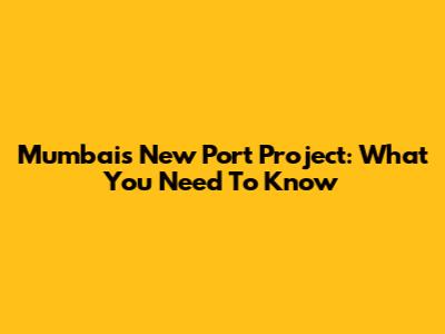 Mumbai's New Port Project: What You Need To Know