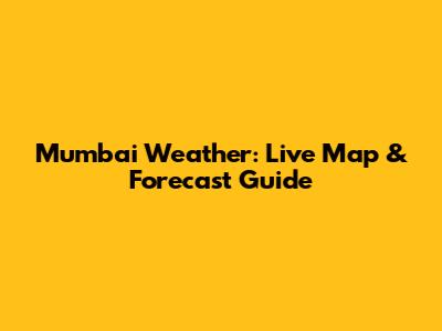 Mumbai Weather: Live Map & Forecast Guide