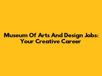 Museum Of Arts And Design Jobs: Your Creative Career