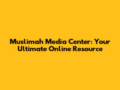 Muslimah Media Center: Your Ultimate Online Resource