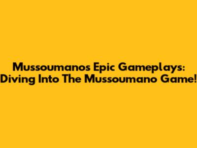 Mussoumano's Epic Gameplays: Diving Into The Mussoumano Game!