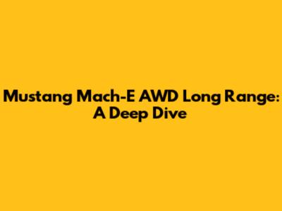 Mustang Mach-E AWD Long Range: A Deep Dive