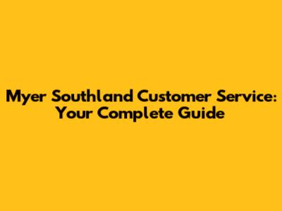 Myer Southland Customer Service: Your Complete Guide