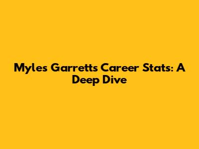 Myles Garrett's Career Stats: A Deep Dive