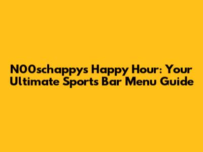 N00schappy's Happy Hour: Your Ultimate Sports Bar Menu Guide