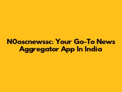 N0oscnewssc: Your Go-To News Aggregator App In India