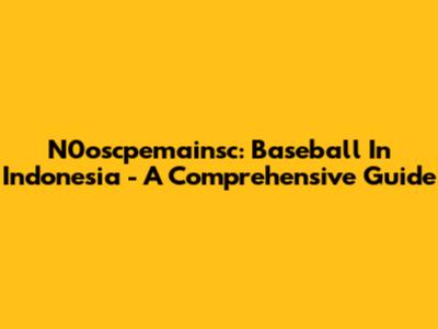 N0oscpemainsc: Baseball In Indonesia - A Comprehensive Guide